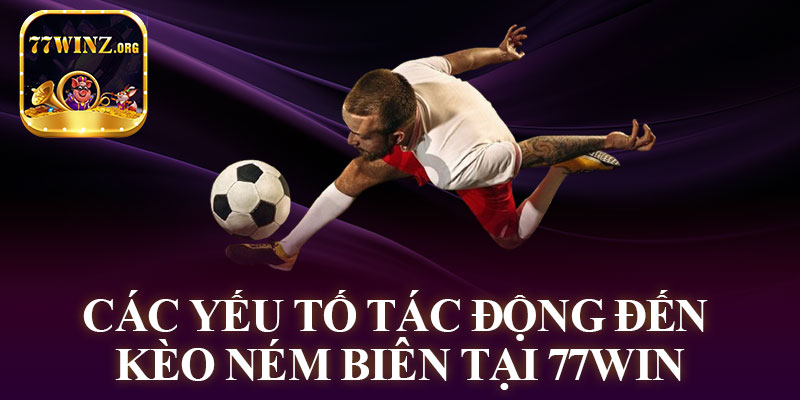 Các Yếu Tố Tác Động Đến Kèo Ném Biên Tại 77WIN