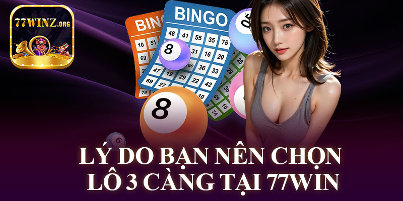 Lý Do Bạn Nên Chọn Lô 3 Càng Tại 77WIN