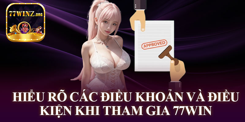 Hiểu Rõ Các Điều Khoản Và Điều Kiện Khi Tham Gia 77Win