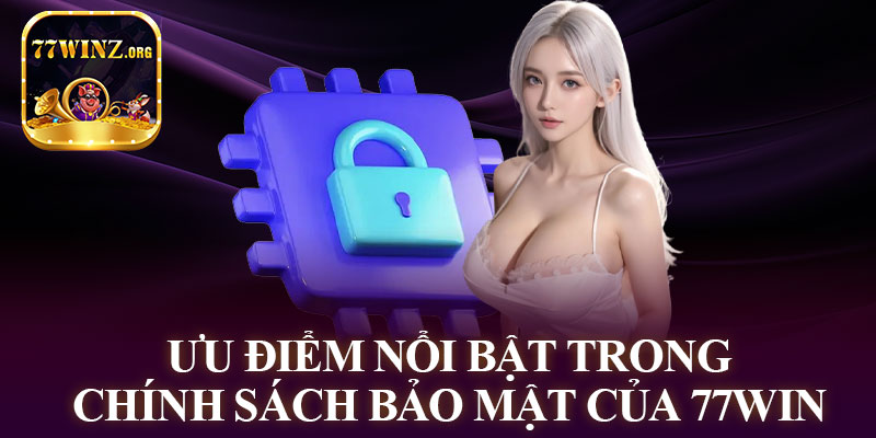 Ưu Điểm Nổi Bật Trong Chính Sách Bảo Mật Của 77win